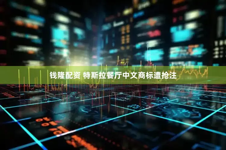 钱隆配资 特斯拉餐厅中文商标遭抢注