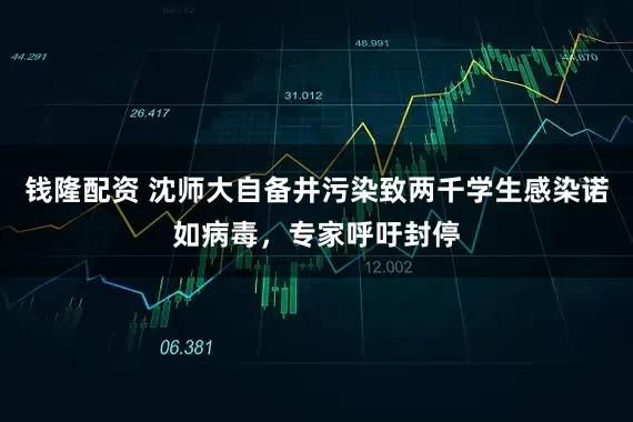 钱隆配资 沈师大自备井污染致两千学生感染诺如病毒，专家呼吁封停