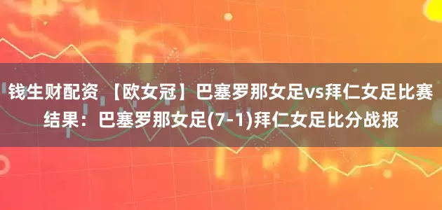 钱生财配资 【欧女冠】巴塞罗那女足vs拜仁女足比赛结果：巴塞罗那女足(7-1)拜仁女足比分战报