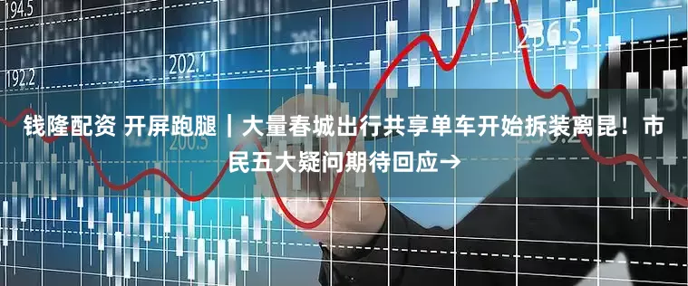 钱隆配资 开屏跑腿｜大量春城出行共享单车开始拆装离昆！市民五大疑问期待回应→
