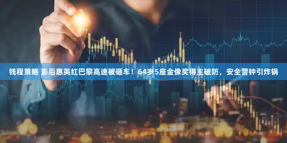 钱程策略 影后惠英红巴黎高速被砸车！64岁5座金像奖得主破防，安全警钟引炸锅